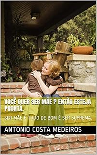 Livro VOCÊ QUER SER MÃE ? ENTÃO ESTEJA PRONTA.: SER MÃE É TUDO DE BOM É SER SUPREMA.