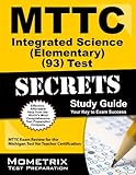 MTTC Integrated Science (Elementary) (93) Test Secrets Study Guide: MTTC Exam Review for the Michigan Test for Teacher Certification