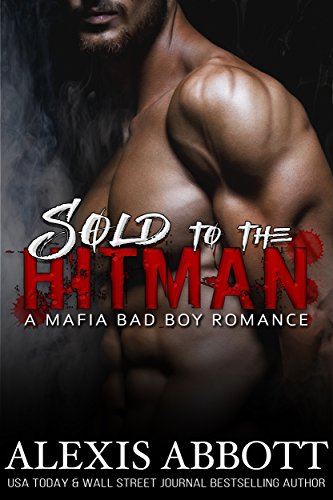 R.E.A.D Sold to the Hitman: A Bad Boy Mafia Romance Novel (Alexis Abbott's Hitmen Book 2) K.I.N.D.L.E