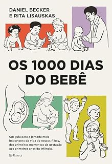 Livro Os 1000 dias do bebê: Um guia para a jornada mais importante da vida de nossos filhos, dos primeiros momentos da gestação aos primeiros anos da infância.