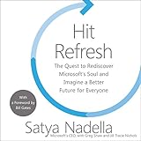Hit Refresh: The Quest to Rediscover Microsoft's Soul and Imagine a Better Future for Everyone by 
