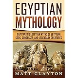 Egyptian Mythology: Captivating Egyptian Myths of Egyptian Gods, Goddesses, and Legendary Creatures
