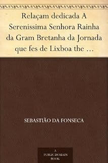 Livro Relaçam dedicada A Serenissima Senhora Rainha da Gram Bretanha da Jornada que fes de Lixboa the Por-ts Mouth