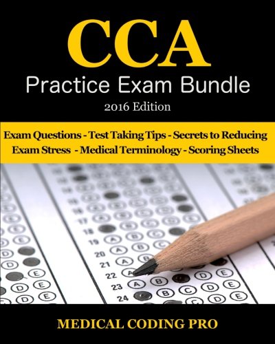 CCA Practice Exam Bundle - 2016 Edition:: 100 CCA Practice Exam Questions & Answers, Tips To Pass The Exam, Medical Terminology, Common Anatomy, Secrets To Reducing Exam Stress, and Scoring Sheets