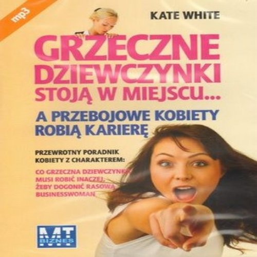 Grzeczne dziewczynki stoja w miejscu... a przebojowe kobiety robia kariere. Przewrotny poradnik kobiety z charakterem. Co grzeczna dziewczynka musi robic inaczej zeby dogonic rasowa businesswoman (audiobook, Polish edition) format mp 3