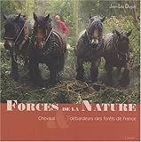 Forces de la nature : Chevaux & débardeurs des forêts de France by 