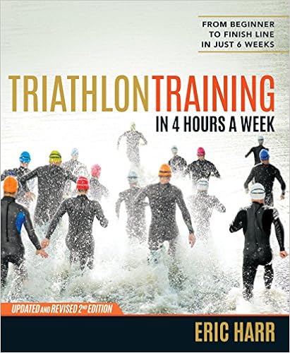 Triathlon Training in 4 Hours a Week: From Beginner to Finish Line in Just 6 Weeks, by Eric Harr Triathlon Training in 4 Hours a Week: From Beginner to Finish Line in Just 6 Weeks, by Eric Harr