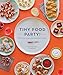 Tiny Food Party!: Bite-Size Recipes for Miniature Meals by 
