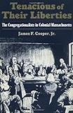 Tenacious of Their Liberties: The Congregationalists in Colonial Massachusetts (Religion in America) by 