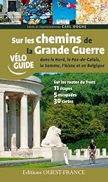 Sur les chemins de la Grande Guerre dans le Nord, le Pas-de-Calais, la Somme, l'Aisne et en Belgique