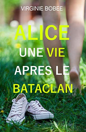 Alice une vie après le Bataclan (French Edition) by Virginie Bobée
