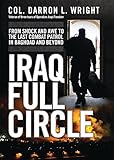 Iraq Full Circle: From Shock and Awe to the Last Combat Patrol in Baghdad and Beyond (General Milita by Darron Wright