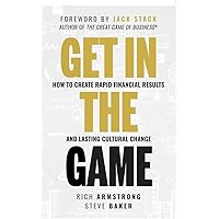 Get In The Game: How To Create Rapid Financial Results And Lasting Cultural Change