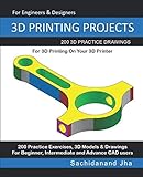 3D PRINTING PROJECTS: 200 3D Practice Drawings For 3D Printing On Your 3D Printer by Sachidanand Jha