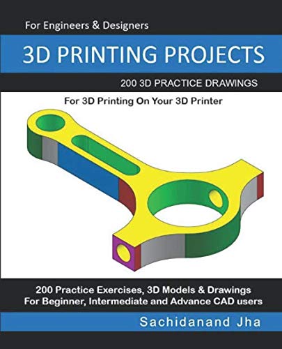 3D PRINTING PROJECTS: 200 3D Practice Drawings For 3D Printing On Your 3D Printer by Sachidanand Jha