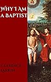 Why I Am a Baptist by Clarence Larkin, CrossReach Publications