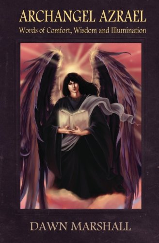 Archangel Azrael: Words of comfort, Wisdom and Illumination by Dawn Marshall