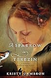 A Sparrow in Terezin (A Hidden Masterpiece Novel) by Kristy Cambron