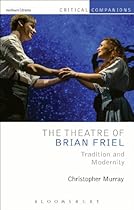 The Theatre of Brian Friel: Tradition and Modernity (Critical Companions)