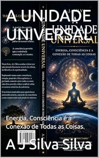 Livro A UNIDADE UNIVERSAL : Energia, Consciência é a Conexão de Todas as Coisas.