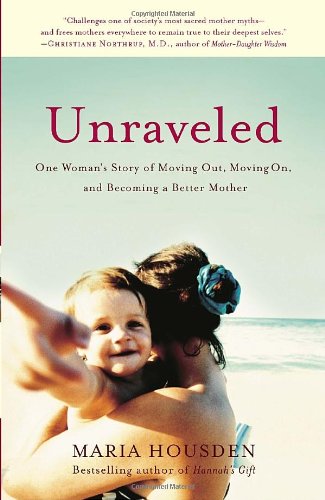 Unraveled: One Woman's Story of Moving Out, Moving On, and Becoming a Better Mother Unraveled: One Woman's Story of Moving Out, Moving On, and Becoming a Better Mother