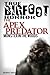 True Bigfoot Horror: The Apex Predator - Monster in the Woods: Cryptozoology: Terrifying, Violent, and True Encounters of Sasquatch Hunting People (Cryptozoology, Sasquatch, Paranormal) (Volume 1)