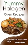 Yummy halogen oven recipes: Simple recipes you will never forget