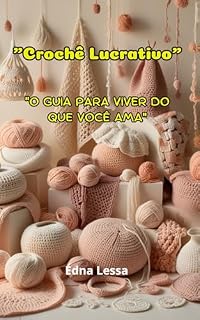 Livro "Crochê Lucrativo": "O Guia para Viver do Que Você Ama".