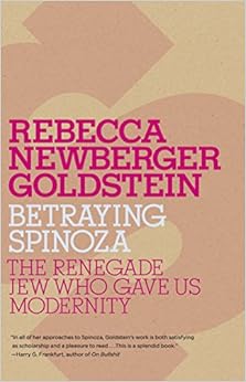 Betraying Spinoza: The Renegade Jew Who Gave Us Modernity (Jewish Encounters Series), by Rebecca Goldstein
