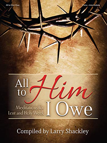 All To Him I Owe - Piano Collection: Meditations for Lent and Holy Week