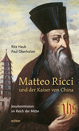 Matteo Ricci und der Kaiser von China: Jesuitenmission im Reich der Mitte