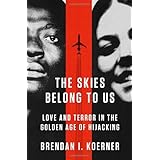 The Skies Belong to Us: Love and Terror in the Golden Age of Hijacking (Ala Notable Books for Adults) by Koerner Brendan I. (