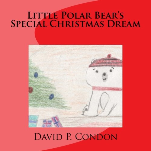 Little Polar Bear's Special Christmas Dream: Little Polar Bear's Special Christmas Dream