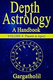 Depth Astrology: An Astrological Handbook: Volume 4: Planets in Aspect by Gargatholil