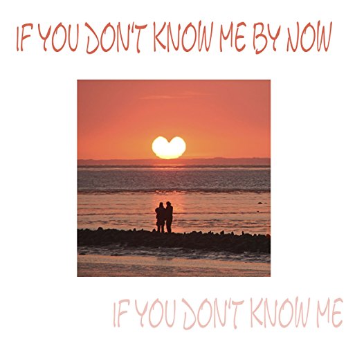 If You Don T Know Me If You Don't Know Me by Now by If You Don't Know Me By Now on Amazon
