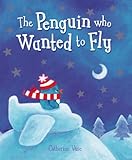 Front cover for the book The Penguin Who Wanted to Fly by Catherine Vase