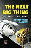 The Next Big Thing: From 3D Printing to Mining the Moon by Christopher Barnatt