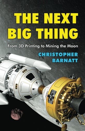 The Next Big Thing: From 3D Printing to Mining the Moon by Christopher Barnatt