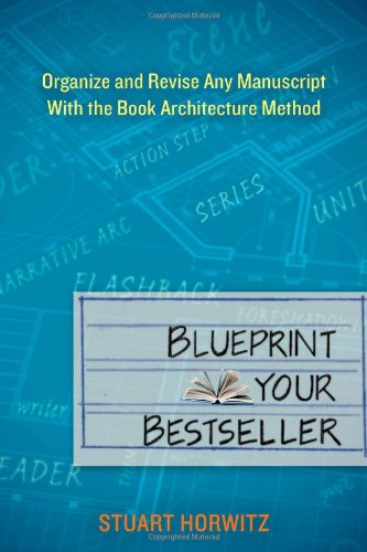 Blueprint Your Bestseller: Organize and Revise Any Manuscript with the Book Architecture Method
