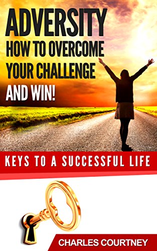F.R.E.E Adversity. How To Overcome Your Challenge And Win! (Keys To A Successful Life)<br />R.A.R