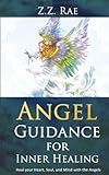 Angel Guidance For Inner Healing: Heal your Heart, Soul, and Mind with the Angels by