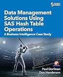 Data Management Solutions Using SAS Hash Table Operations: A Business Intelligence Case Study by Paul Dorfman, Don Henderson