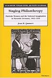 Staging Philanthropy : Patriotic Women and the National Imagination in Dynastic Germany, 1813-1916, Quataert, Jean H., 047211171X