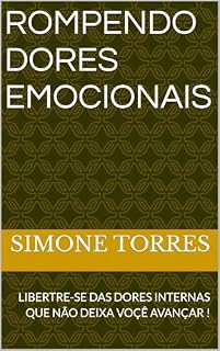 Livro ROMPENDO DORES EMOCIONAIS : LIBERTRE-SE DAS DORES INTERNAS QUE NÃO DEIXA VOÇÊ AVANÇAR !
