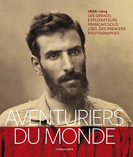 Aventuriers du monde : Les grands explorateurs français sous l'oeil des premiers photographes (1866 by Pierre Fournié, Sophie de Sivry, Isabelle Autissier, Louis Gardel