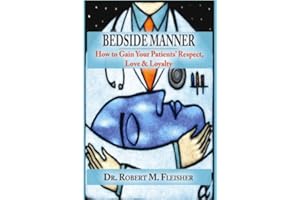 Bedside Manner - How to Gain Your Patients' Respect, Love & Loyalty