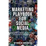 Marketing Playbook for Social Media: Using Social Media to Drive Sales and Build Brand Awareness