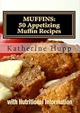 MUFFINS: 50 Appetizing Muffin Recipes with Nutritional Information by Katherine Hupp