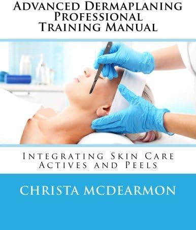 Advanced Dermaplaning Professional Training Manual: Integrating Skin Care Actives and Peels