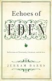 Echoes of Eden: Reflections on Christianity, Literature, and the Arts by Jerram Barrs